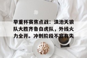 爱游戏平台包含举重杯赛焦点战：滇池天狼队大胜齐鲁白虎队，外线火力全开。冲刺阶段不容有失的词条